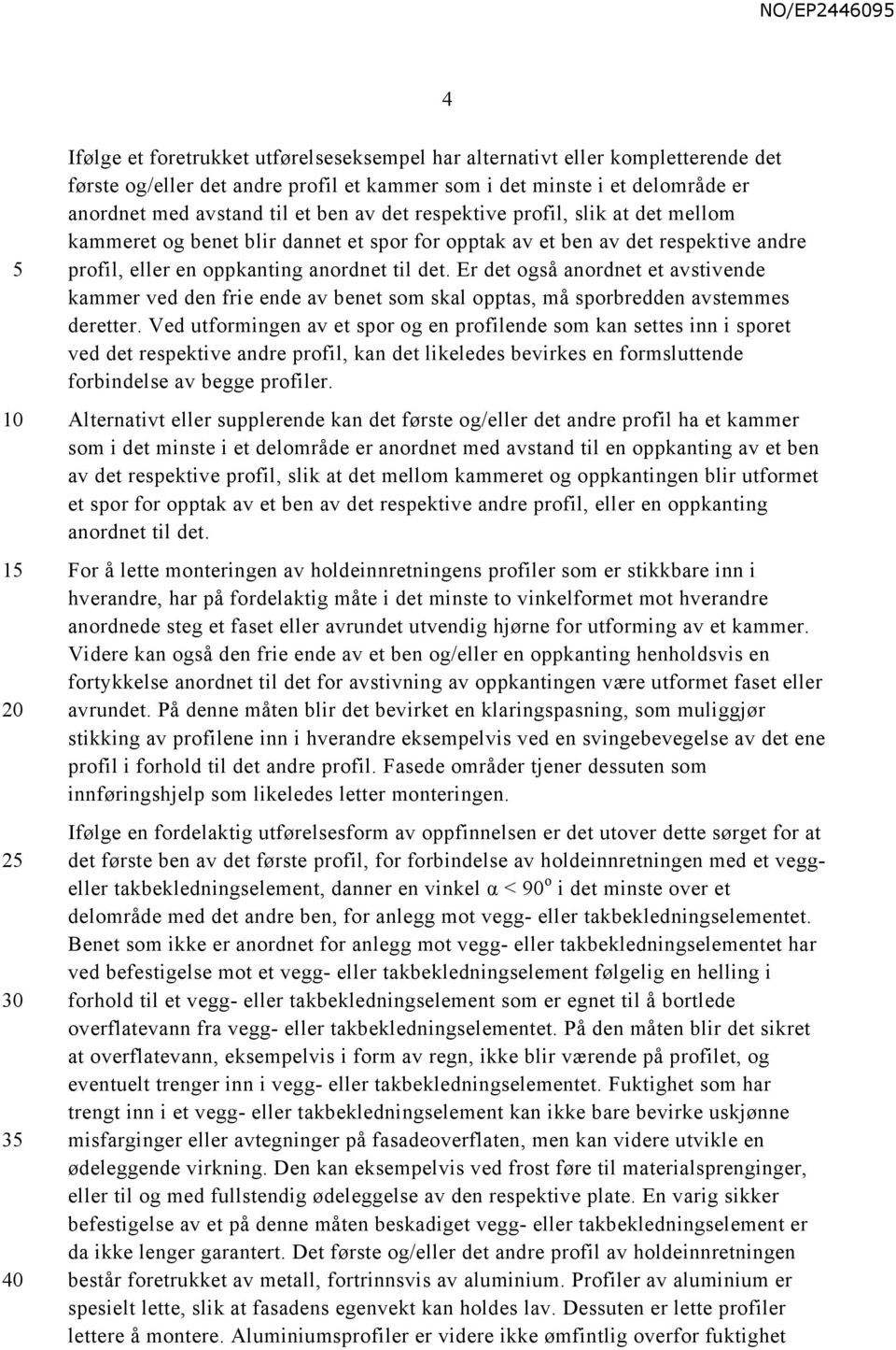 Er det også anordnet et avstivende kammer ved den frie ende av benet som skal opptas, må sporbredden avstemmes deretter.