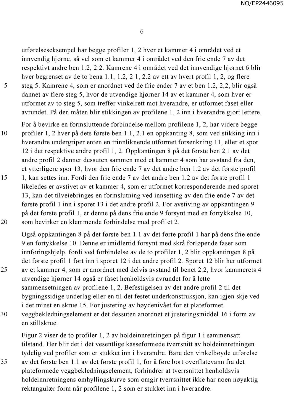 2, 2,2, blir også dannet av flere steg, hvor de utvendige hjørner 14 av et kammer 4, som hver er utformet av to steg, som treffer vinkelrett mot hverandre, er utformet faset eller avrundet.