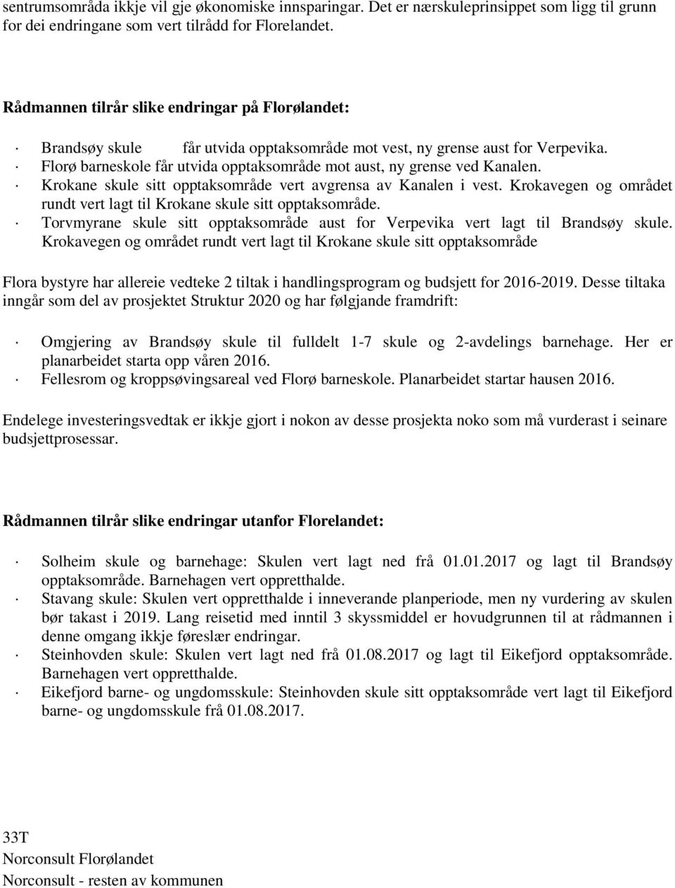 Florø barneskole får utvida opptaksområde mot aust, ny grense ved Kanalen. Krokane skule sitt opptaksområde vert avgrensa av Kanalen i vest.