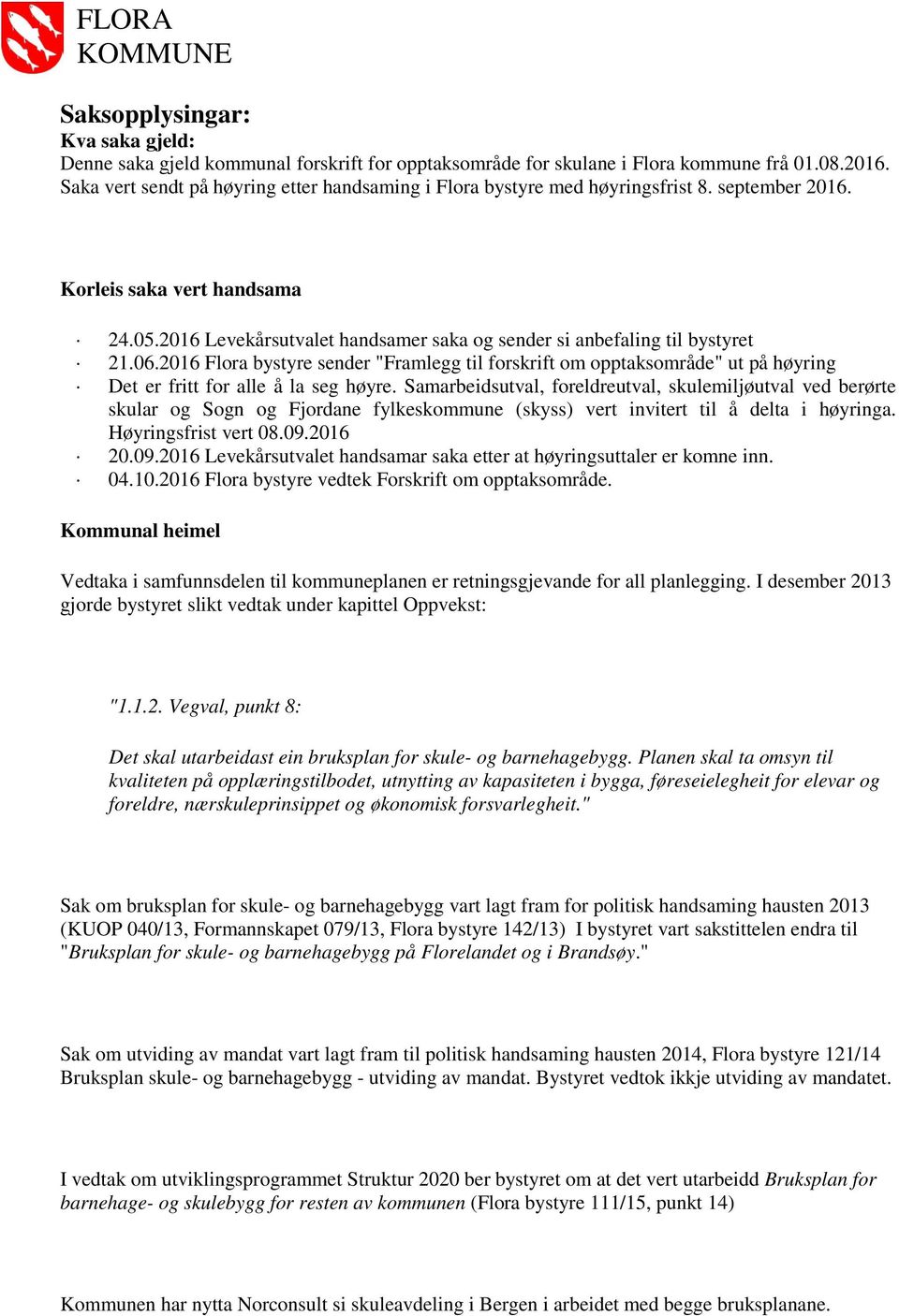 216 Levekårsutvalet handsamer saka og sender si anbefaling til bystyret 21.6.216 Flora bystyre sender "Framlegg til forskrift om opptaksområde" ut på høyring Det er fritt for alle å la seg høyre.