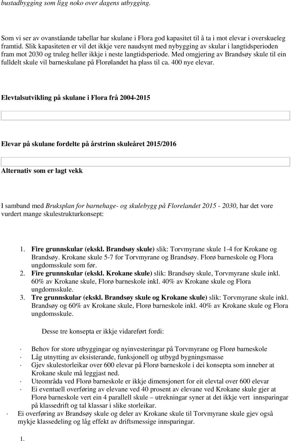 Med omgjering av Brandsøy skule til ein fulldelt skule vil barneskulane på Florølandet ha plass til ca. 4 nye elevar.