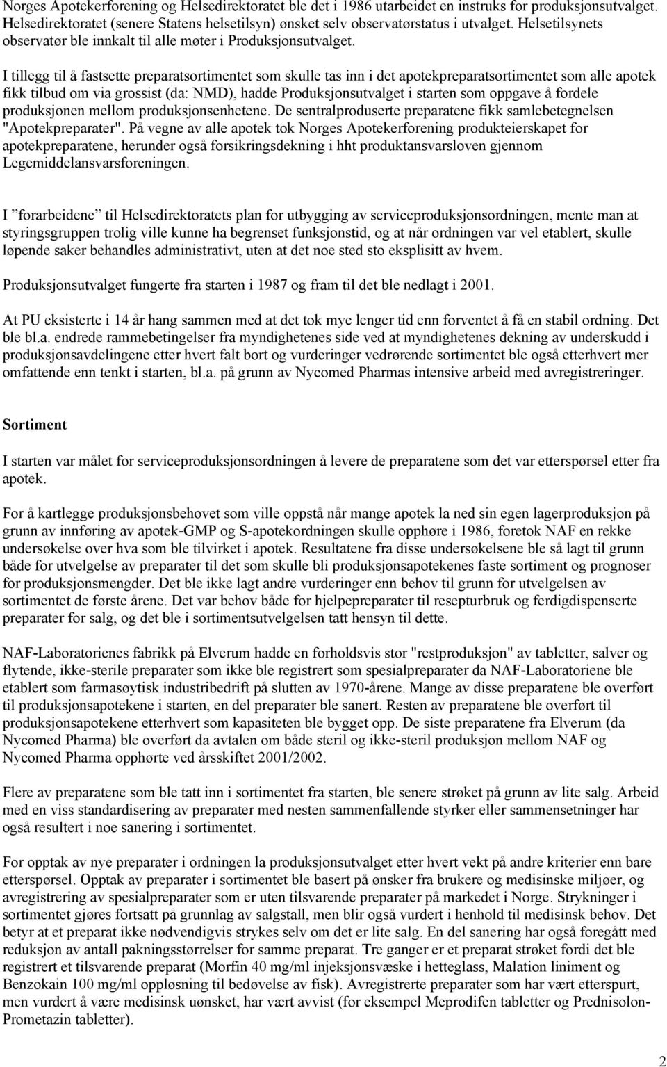 I tillegg til å fastsette preparatsortimentet som skulle tas inn i det apotekpreparatsortimentet som alle apotek fikk tilbud om via grossist (da: NMD), hadde Produksjonsutvalget i starten som oppgave