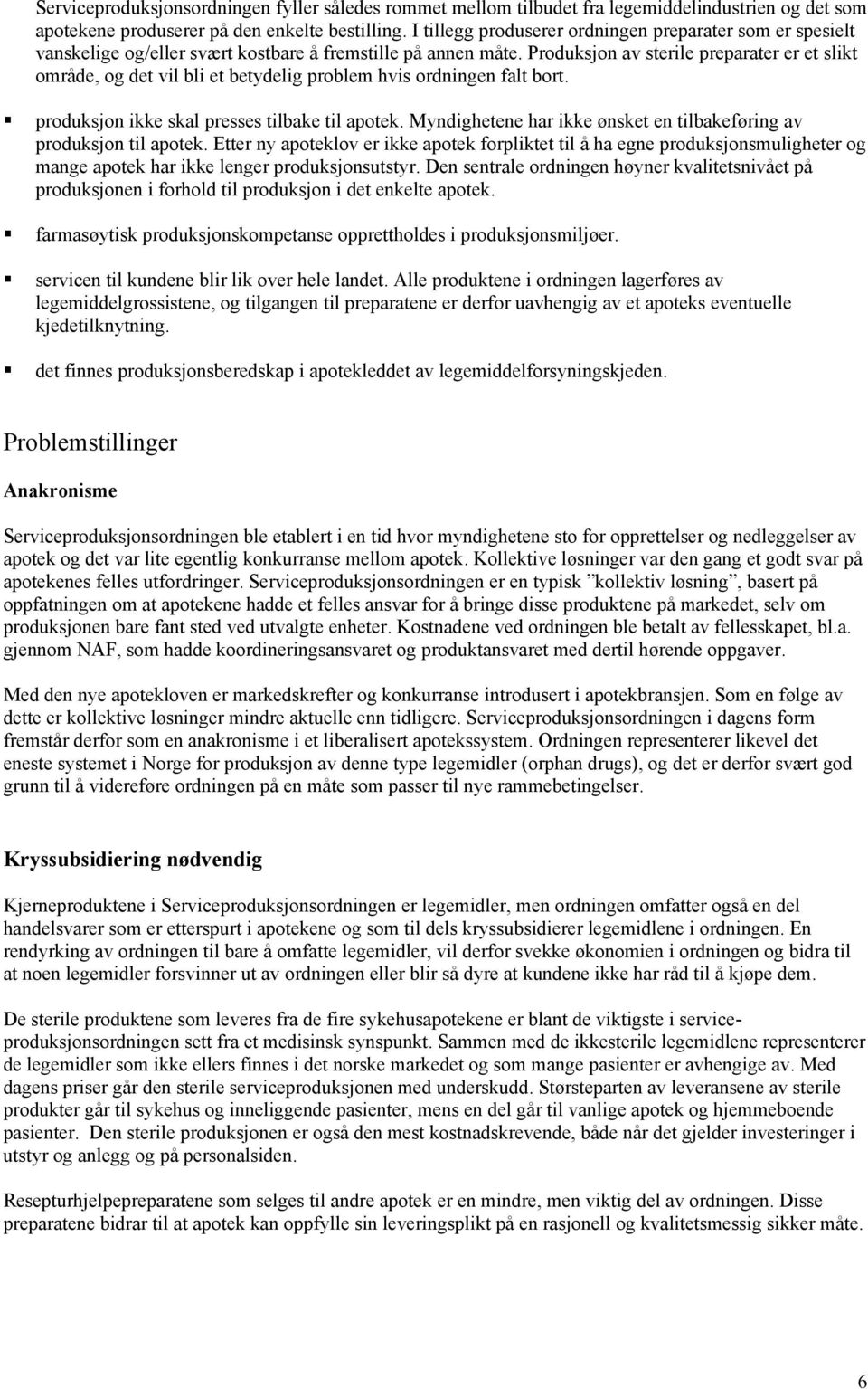 Produksjon av sterile preparater er et slikt område, og det vil bli et betydelig problem hvis ordningen falt bort. produksjon ikke skal presses tilbake til apotek.