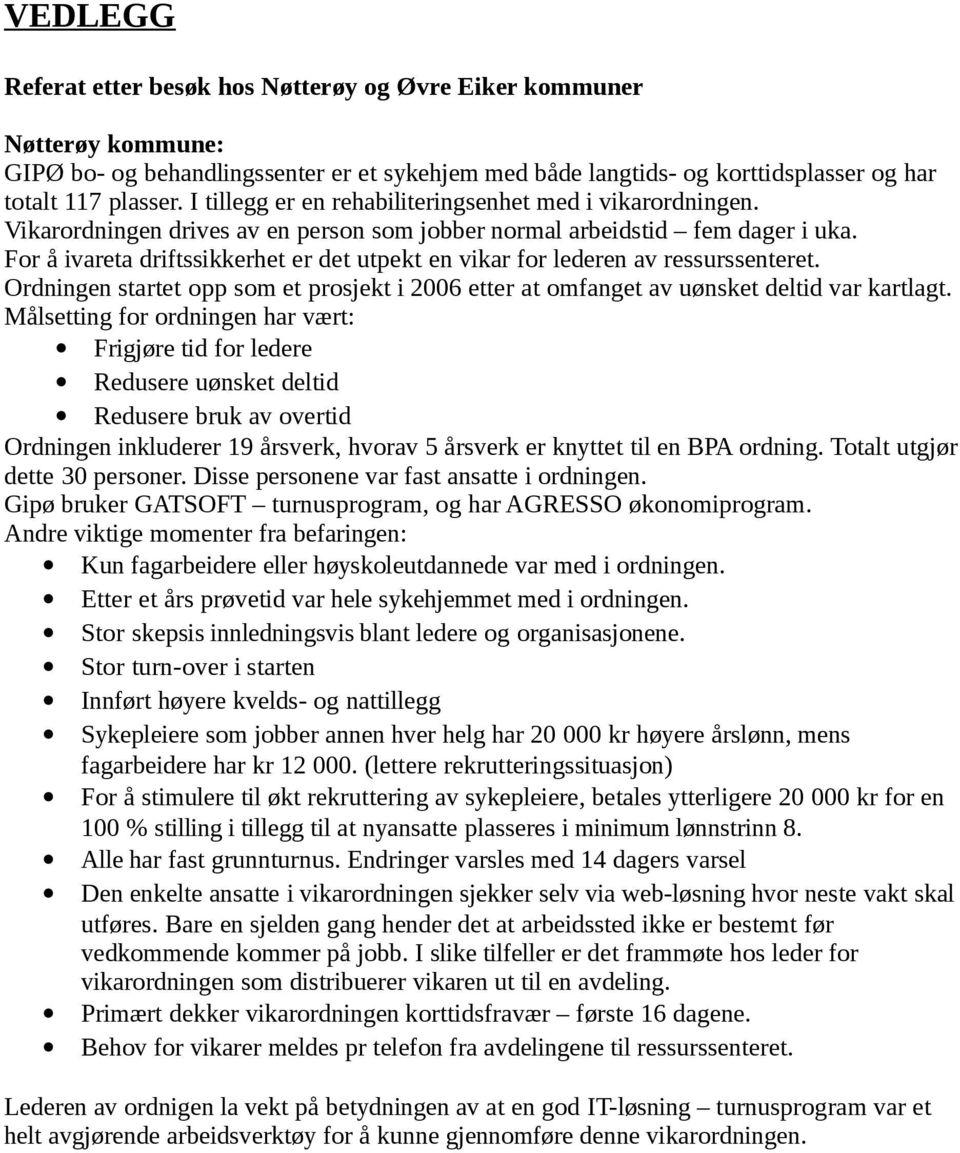 For å ivareta driftssikkerhet er det utpekt en vikar for lederen av ressurssenteret. Ordningen startet opp som et prosjekt i 2006 etter at omfanget av uønsket deltid var kartlagt.