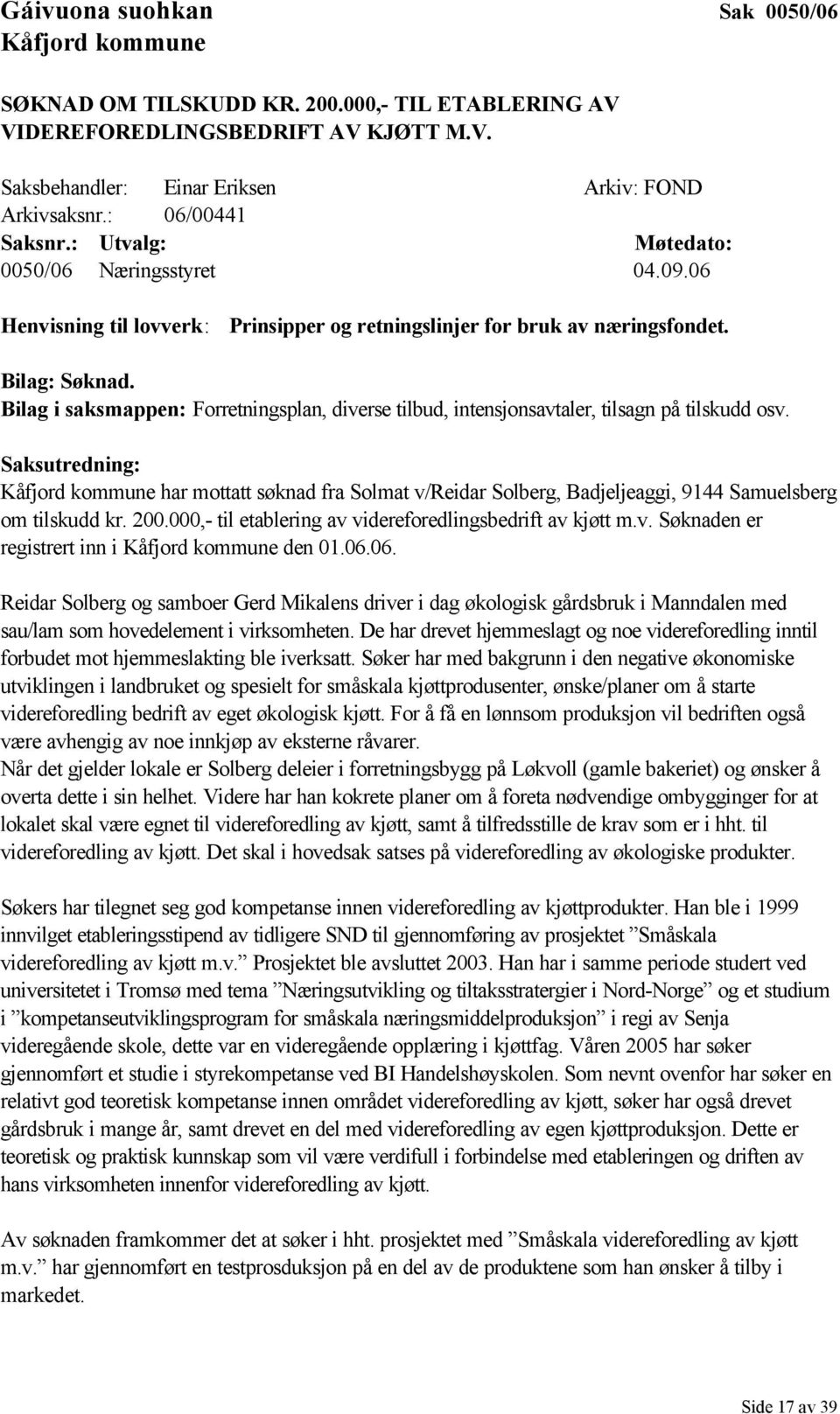 Bilag i saksmappen: Forretningsplan, diverse tilbud, intensjonsavtaler, tilsagn på tilskudd osv.