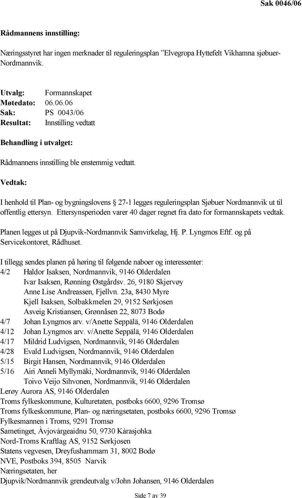 Planen legges ut på Djupvik-Nordmannvik Samvirkelag, Hj. P. Lyngmos Eftf. og på Servicekontoret, Rådhuset.