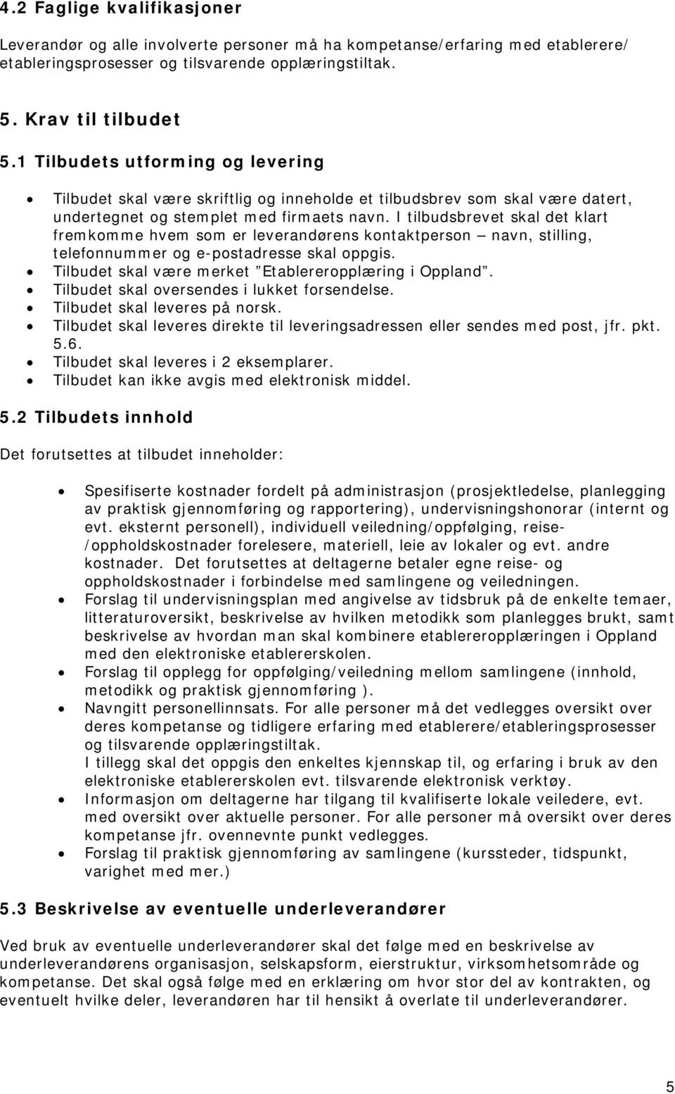 I tilbudsbrevet skal det klart fremkomme hvem som er leverandørens kontaktperson navn, stilling, telefonnummer og e-postadresse skal oppgis. Tilbudet skal være merket Etablereropplæring i Oppland.