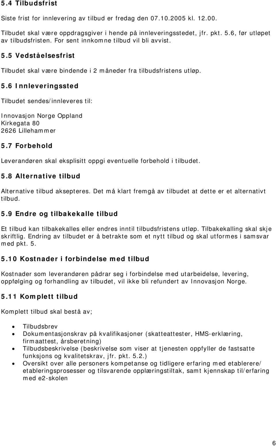 7 Forbehold Leverandøren skal eksplisitt oppgi eventuelle forbehold i tilbudet. 5.8 Alternative tilbud Alternative tilbud aksepteres. Det må klart fremgå av tilbudet at dette er et alternativt tilbud.