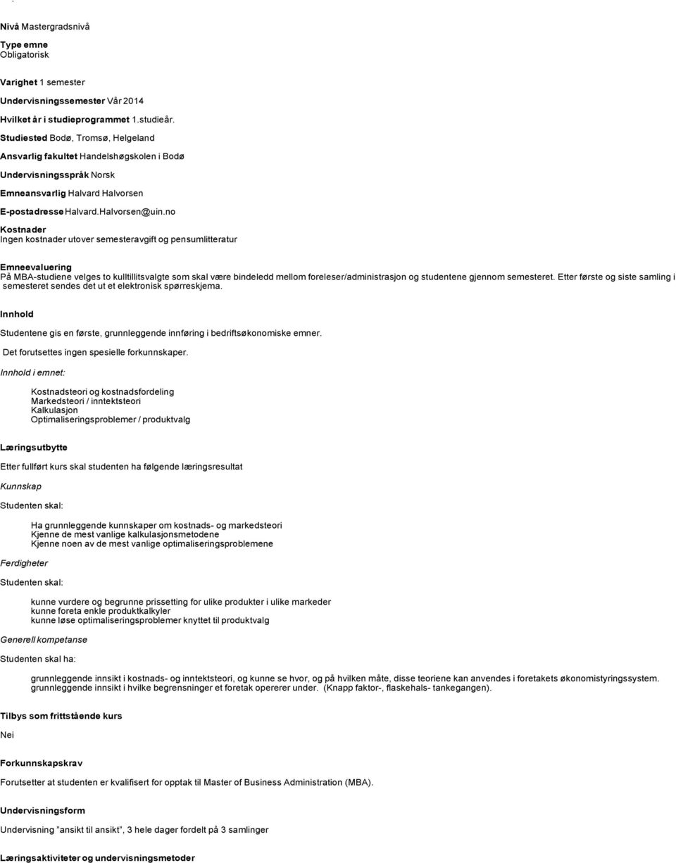 gjennom semesteret. Etter første og siste samling i semesteret sendes det ut et elektronisk spørreskjema. Studentene gis en første, grunnleggende innføring i bedriftsøkonomiske emner.