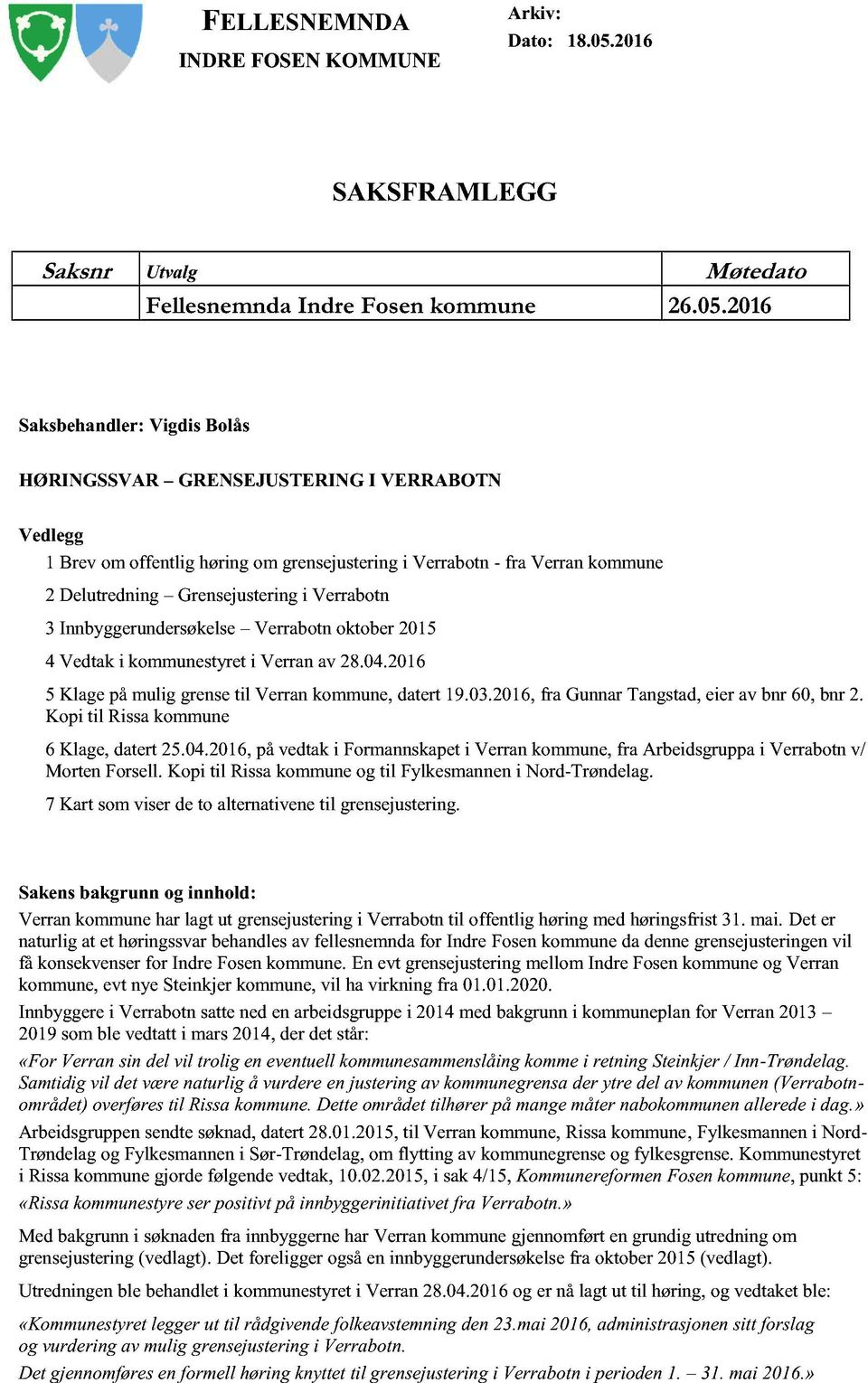 Verrabotn 3 Innbyggerundersøkelse Verrabotn oktober 2015 4 Vedtak i kommunestyret i Verran av 28.04.2016 5 Klage på mulig grense til Verran kommune, datert 19.03.