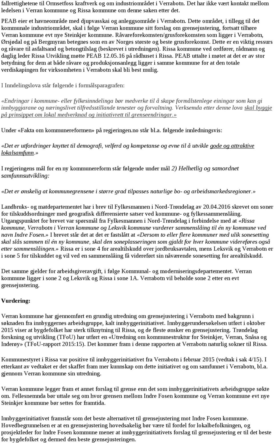 Dette området, i tillegg til det kommunale industriområdet, skal i følge Verran kommune sitt forslag om grensejustering, fortsatt tilhøre Verran kommune evt nye Steinkjer kommune.