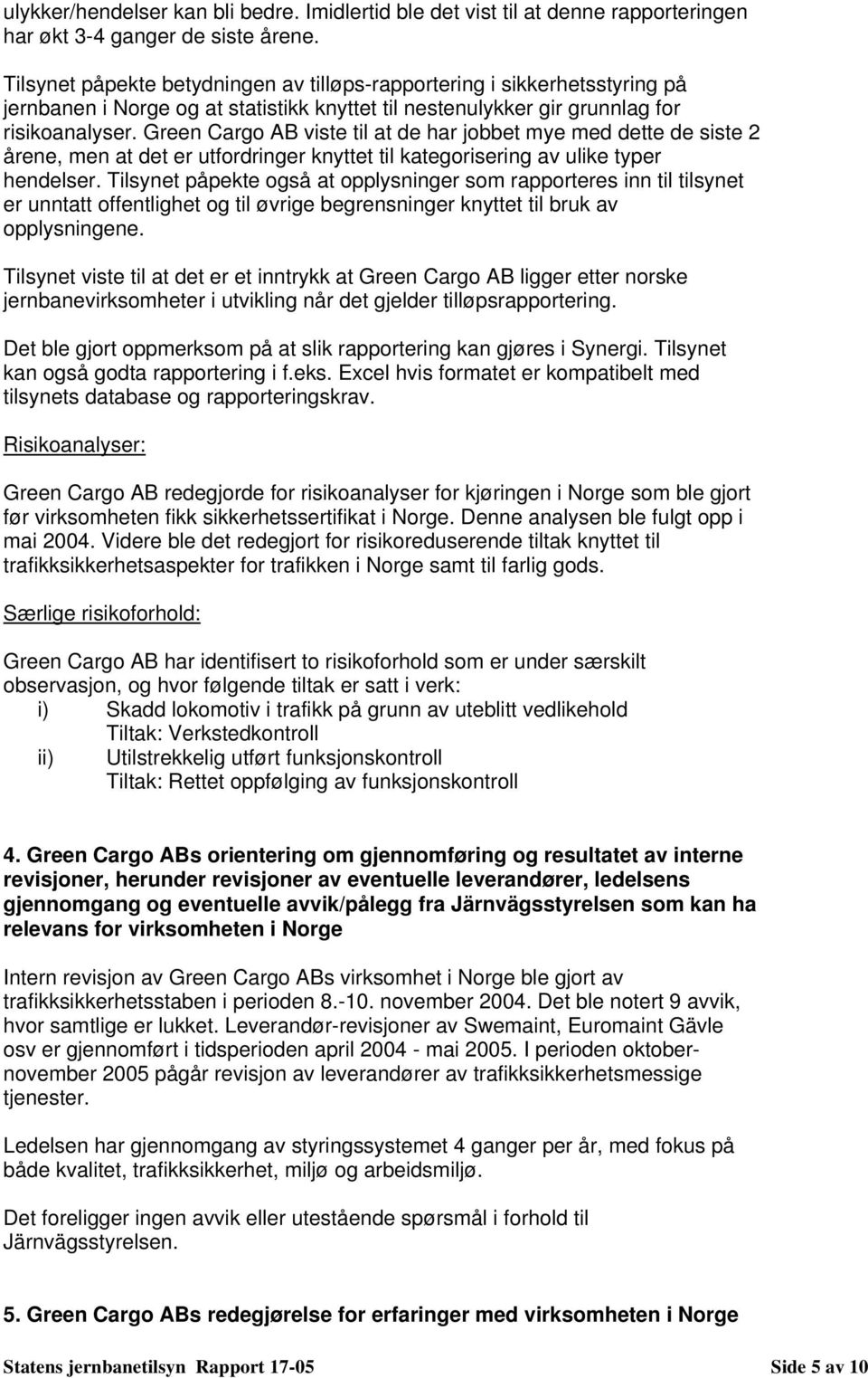 Green Cargo AB viste til at de har jobbet mye med dette de siste 2 årene, men at det er utfordringer knyttet til kategorisering av ulike typer hendelser.