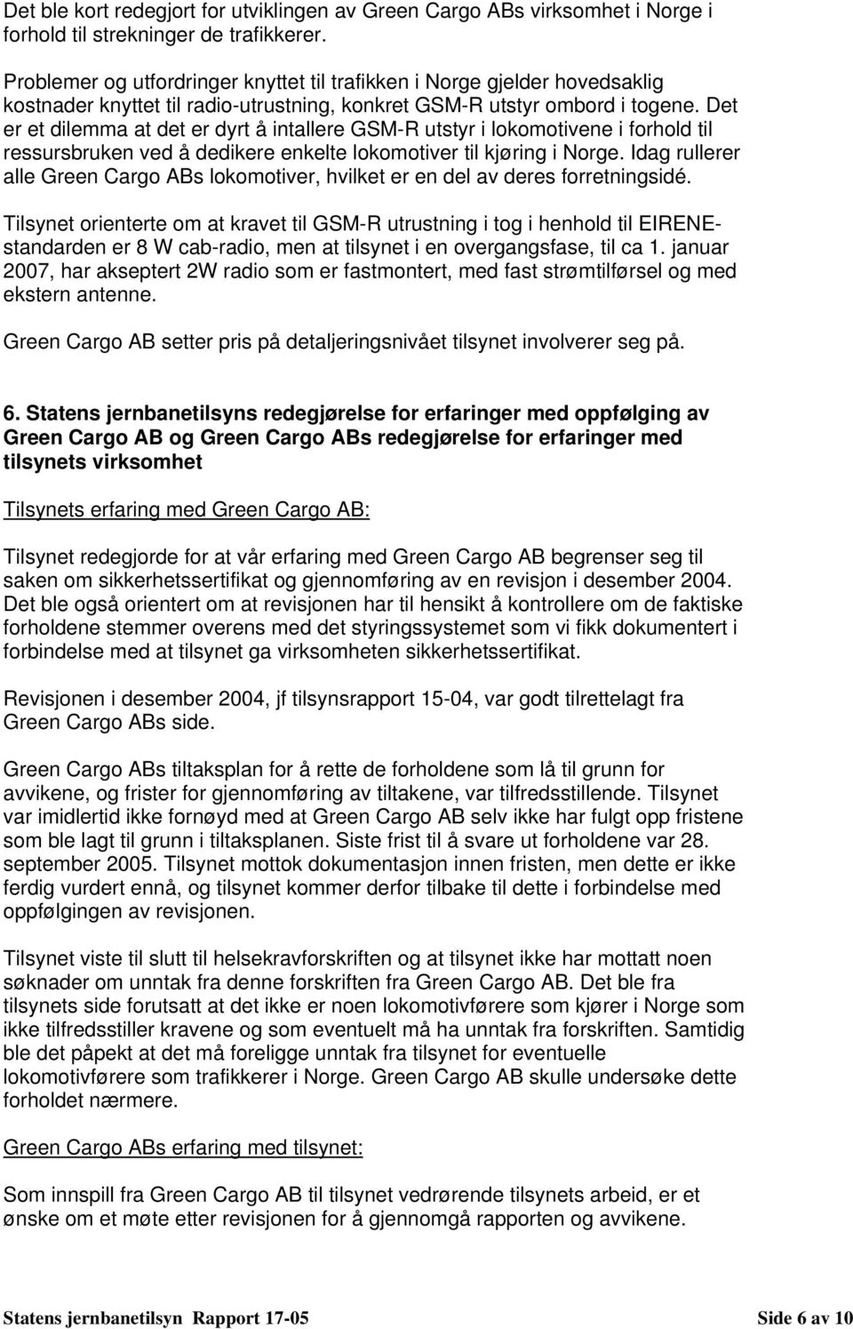 Det er et dilemma at det er dyrt å intallere GSM-R utstyr i lokomotivene i forhold til ressursbruken ved å dedikere enkelte lokomotiver til kjøring i Norge.