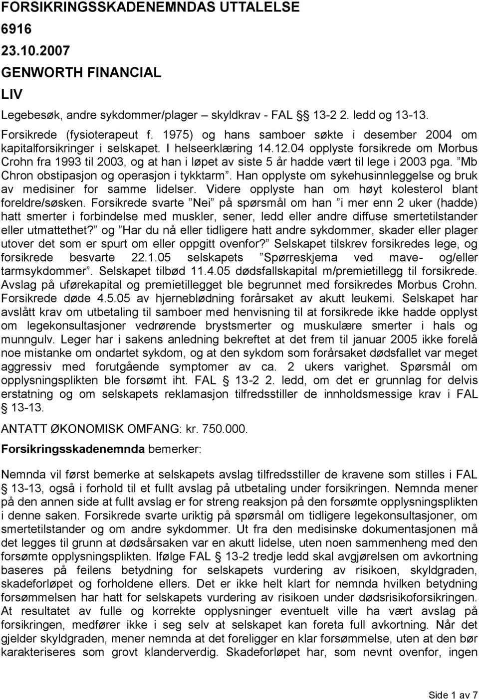 04 opplyste forsikrede om Morbus Crohn fra 1993 til 2003, og at han i løpet av siste 5 år hadde vært til lege i 2003 pga. Mb Chron obstipasjon og operasjon i tykktarm.