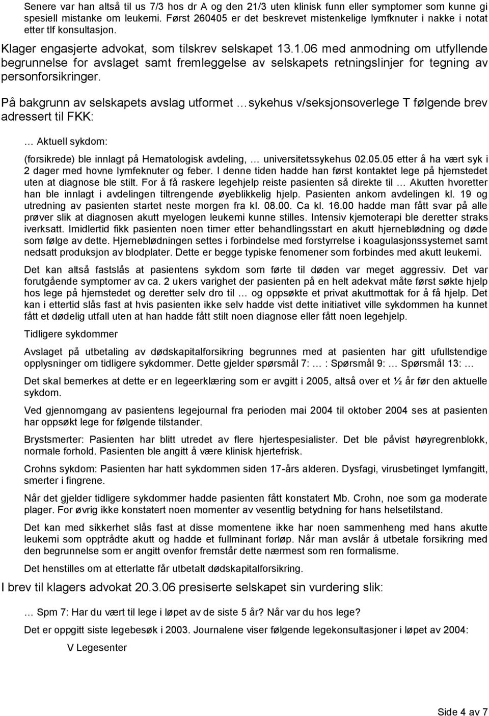 .1.06 med anmodning om utfyllende begrunnelse for avslaget samt fremleggelse av selskapets retningslinjer for tegning av personforsikringer.