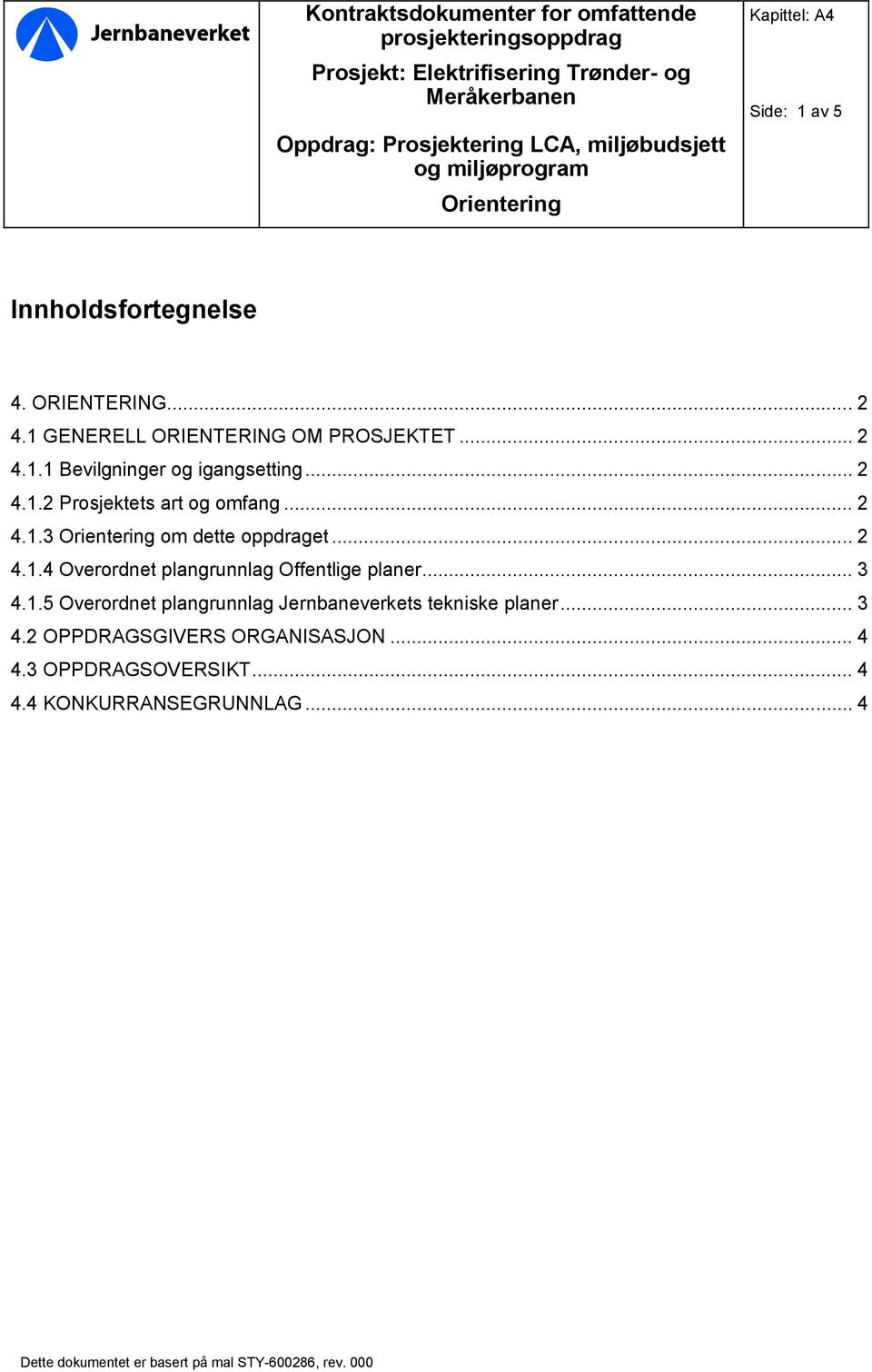 .. 3 4.1.5 Overordnet plangrunnlag Jernbaneverkets tekniske planer... 3 4.2 OPPDRAGSGIVERS ORGANISASJON.