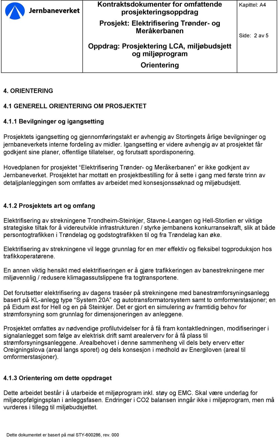 1 Bevilgninger og igangsetting Prosjektets igangsetting og gjennomføringstakt er avhengig av Stortingets årlige bevilgninger og jernbaneverkets interne fordeling av midler.