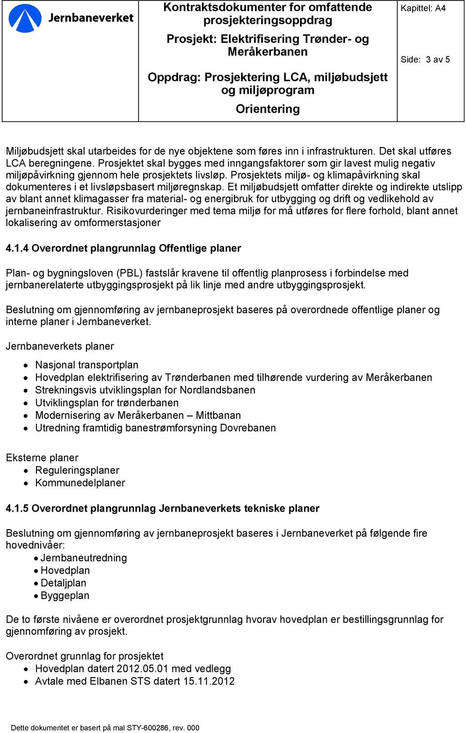 Prosjektets miljø- og klimapåvirkning skal dokumenteres i et livsløpsbasert miljøregnskap.