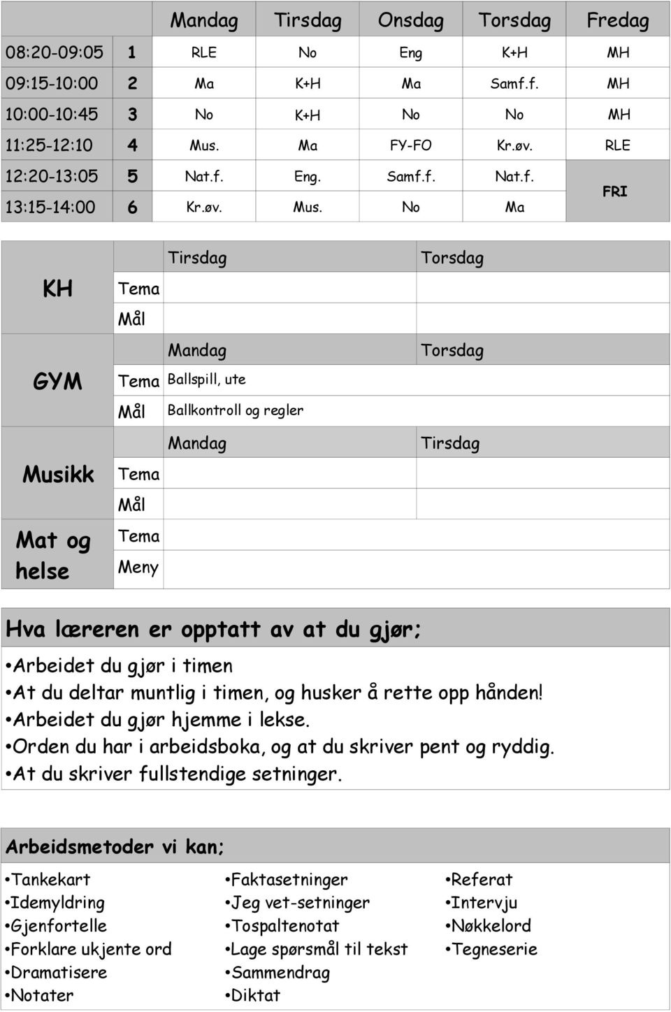 No Ma FRI KH GYM Musikk Mat og helse Tirsdag Mandag Ballspill, ute Ballkontroll og regler Mandag Meny Torsdag Torsdag Tirsdag Hva læreren er opptatt av at du gjør; Arbeidet du gjør i timen At du