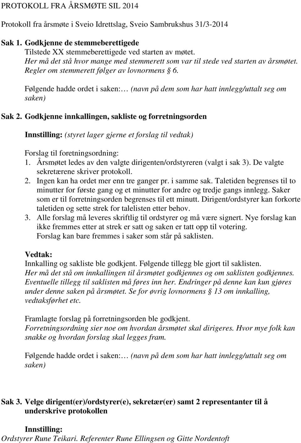 Følgende hadde ordet i saken: (navn på dem som har hatt innlegg/uttalt seg om saken) Sak 2.