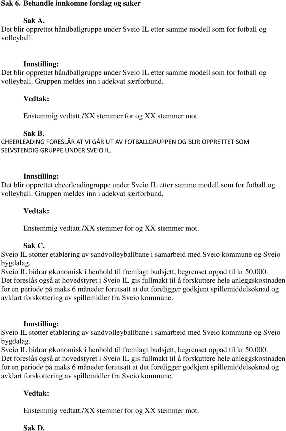 /xx stemmer for og XX stemmer mot. Sak B. CHEERLEADING FORESLÅR AT VI GÅR UT AV FOTBALLGRUPPEN OG BLIR OPPRETTET SOM SELVSTENDIG GRUPPE UNDER SVEIO IL.