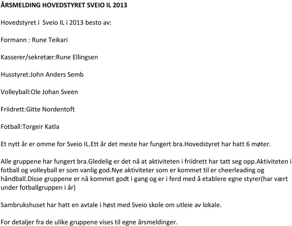 gledelig er det nå at aktiviteten i friidrett har tatt seg opp.aktiviteten i fotball og volleyball er som vanlig god.nye aktiviteter som er kommet til er cheerleading og håndball.