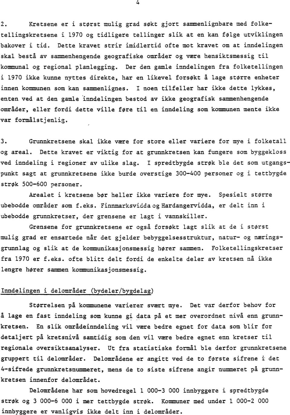 Der den gamle inndelingen fra folketellingen i 1970 ikke kunne nyttes direkte, har en likevel forsokt A lage storre enheter innen kommunen som kan sammenlignes.