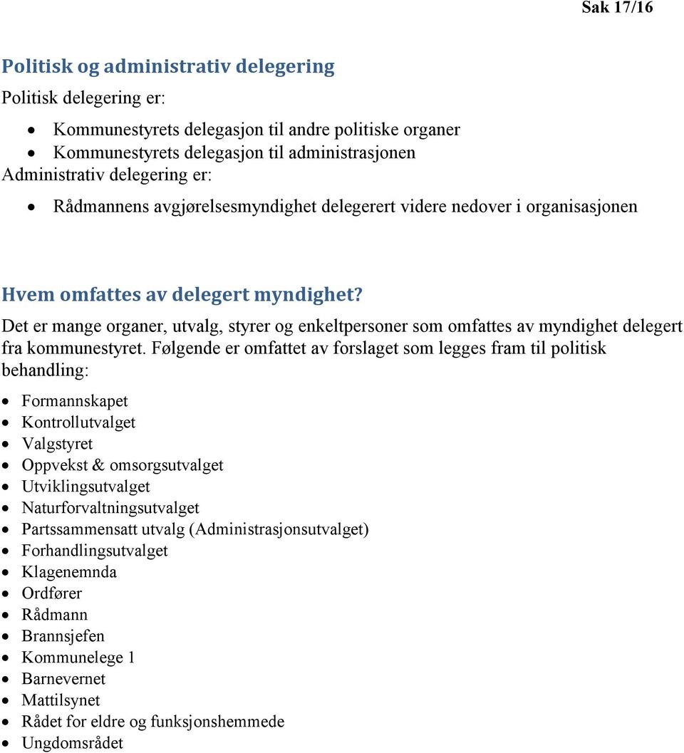 Det er mange organer, utvalg, styrer og enkeltpersoner som omfattes av myndighet delegert fra kommunestyret.