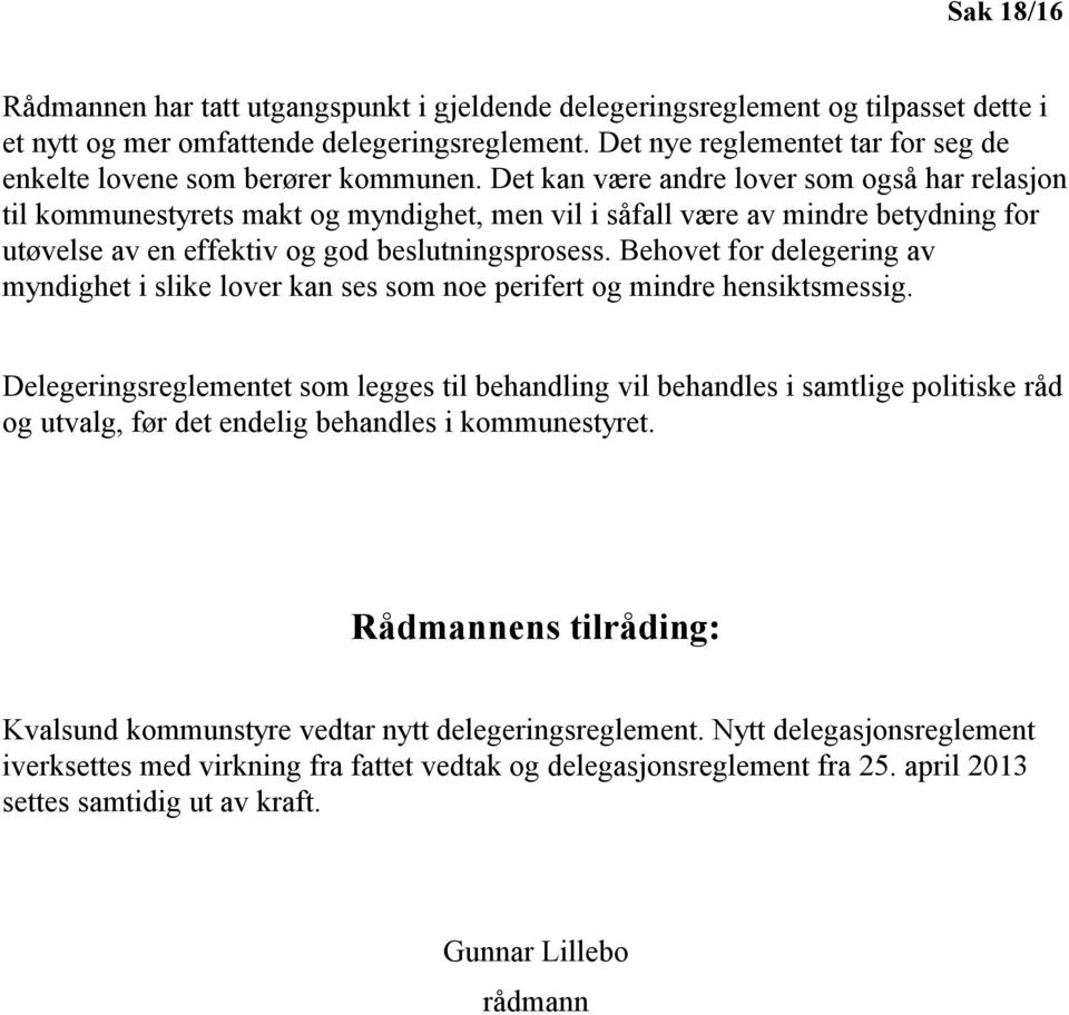 Det kan være andre lover som også har relasjon til kommunestyrets makt og myndighet, men vil i såfall være av mindre betydning for utøvelse av en effektiv og god beslutningsprosess.