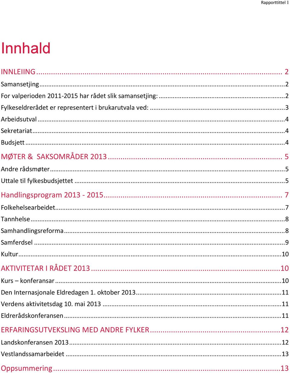 .. 7 Folkehelsearbeidet...7 Tannhelse...8 Samhandlingsreforma...8 Samferdsel...9 Kultur...10 AKTIVITETAR I RÅDET 2013...10 Kurs konferansar...10 Den Internasjonale Eldredagen 1.