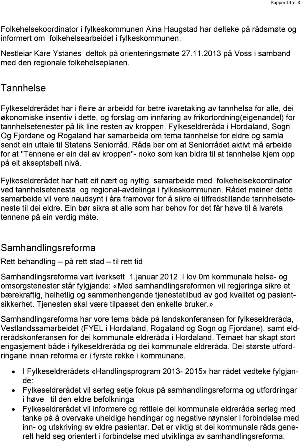 Tannhelse Fylkeseldrerådet har i fleire år arbeidd for betre ivaretaking av tannhelsa for alle, dei økonomiske insentiv i dette, og forslag om innføring av frikortordning(eigenandel) for