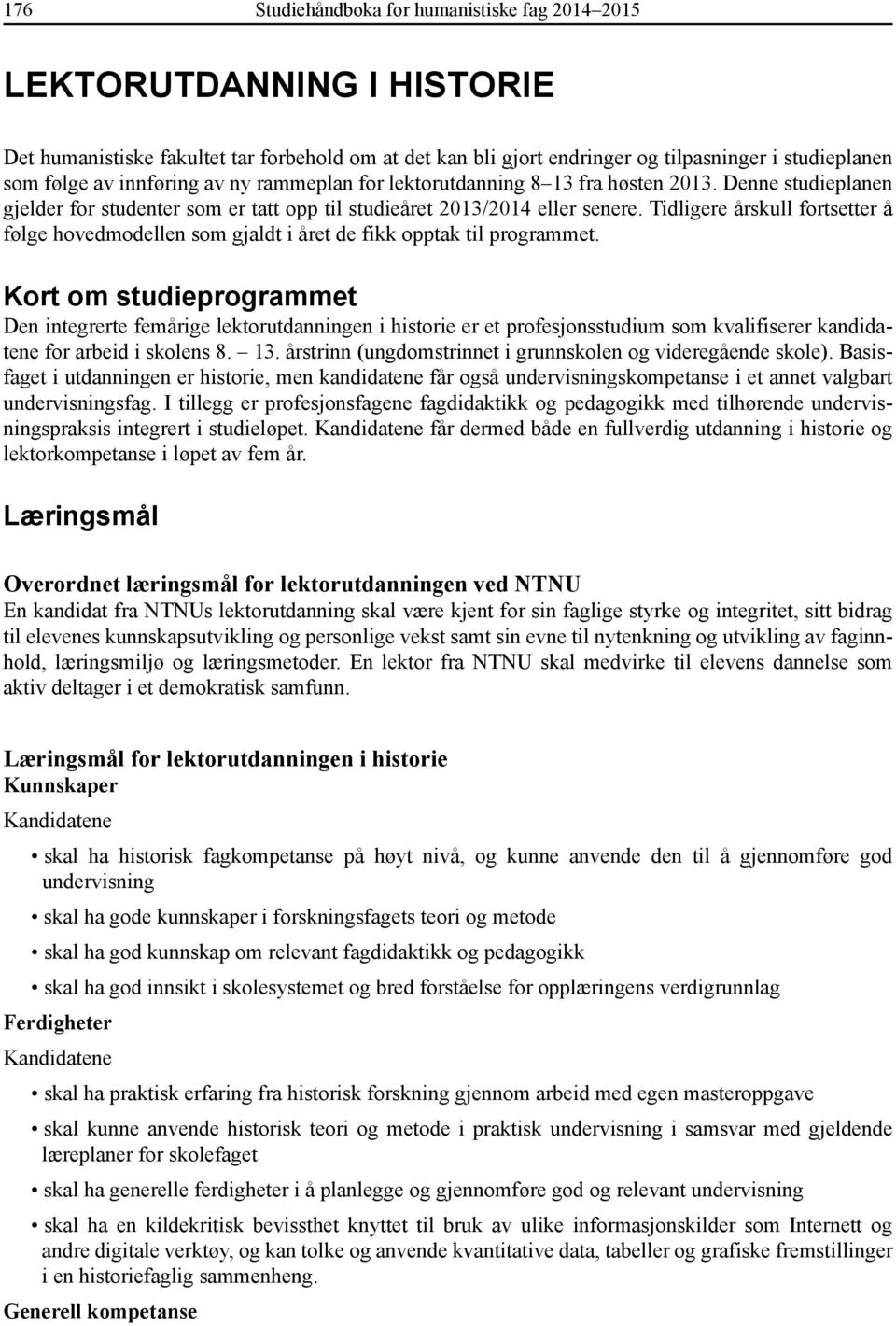 Tidligere årskull fortsetter å følge hovedmodellen som gjaldt i året de fikk opptak til programmet.