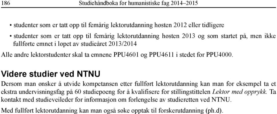 Videre studier ved NTNU Dersom man ønsker å utvide kompetansen etter fullført lektorutdanning kan man for eksempel ta et ekstra undervisningsfag på 60 studiepoeng for å kvalifisere for