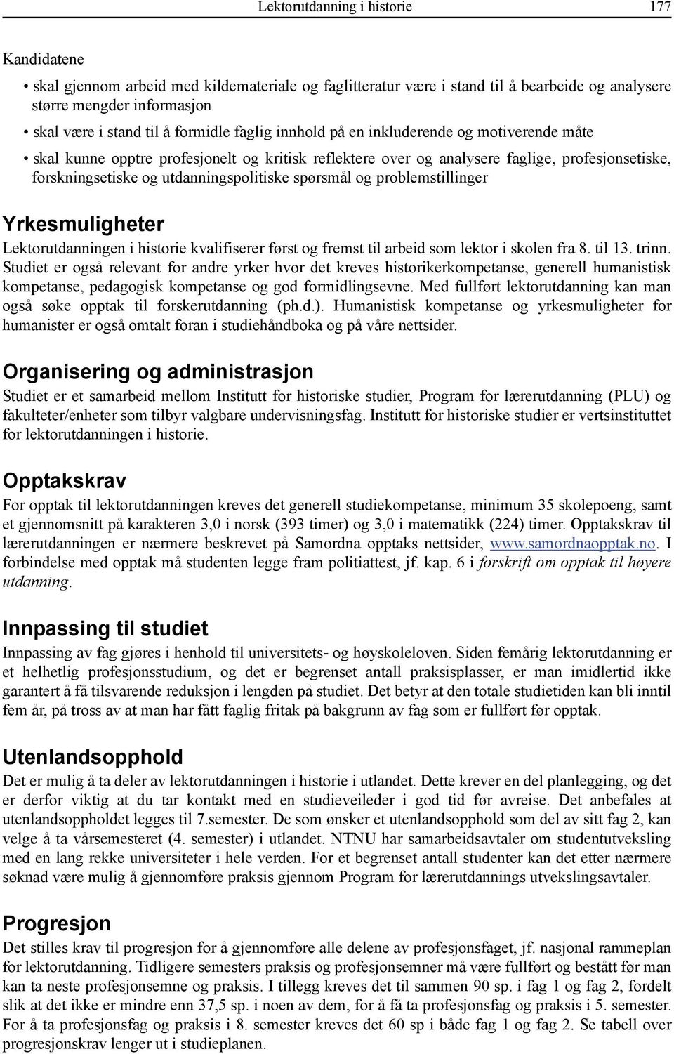 utdanningspolitiske spørsmål og problemstillinger Yrkesmuligheter Lektorutdanningen i historie kvalifiserer først og fremst til arbeid som lektor i skolen fra 8. til 13. trinn.