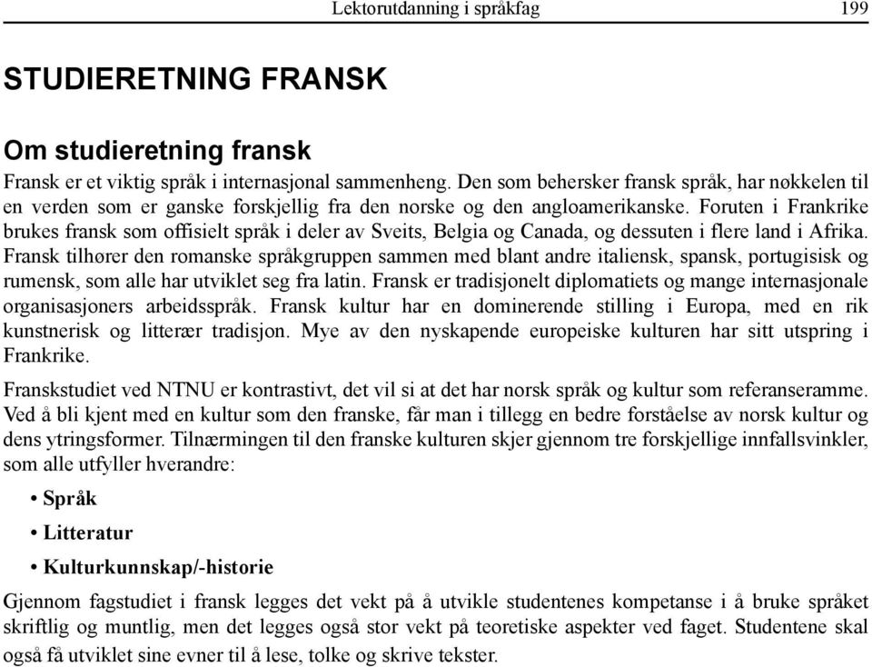 Foruten i Frankrike brukes fransk som offisielt språk i deler av Sveits, Belgia og Canada, og dessuten i flere land i Afrika.