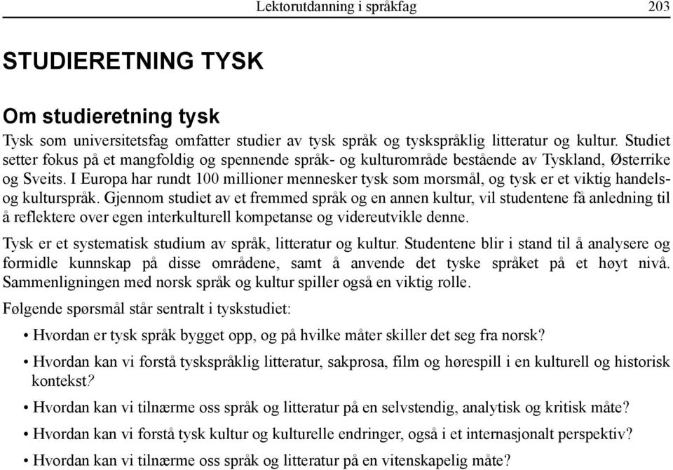 I Europa har rundt 100 millioner mennesker tysk som morsmål, og tysk er et viktig handelsog kulturspråk.