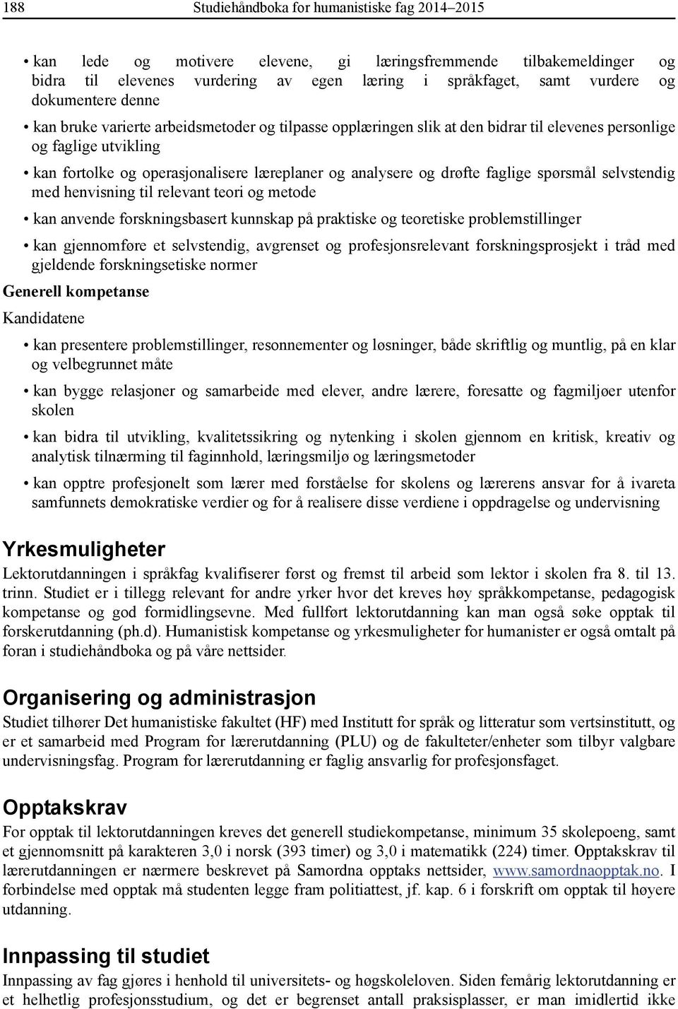 drøfte faglige spørsmål selvstendig med henvisning til relevant teori og metode kan anvende forskningsbasert kunnskap på praktiske og teoretiske problemstillinger kan gjennomføre et selvstendig,