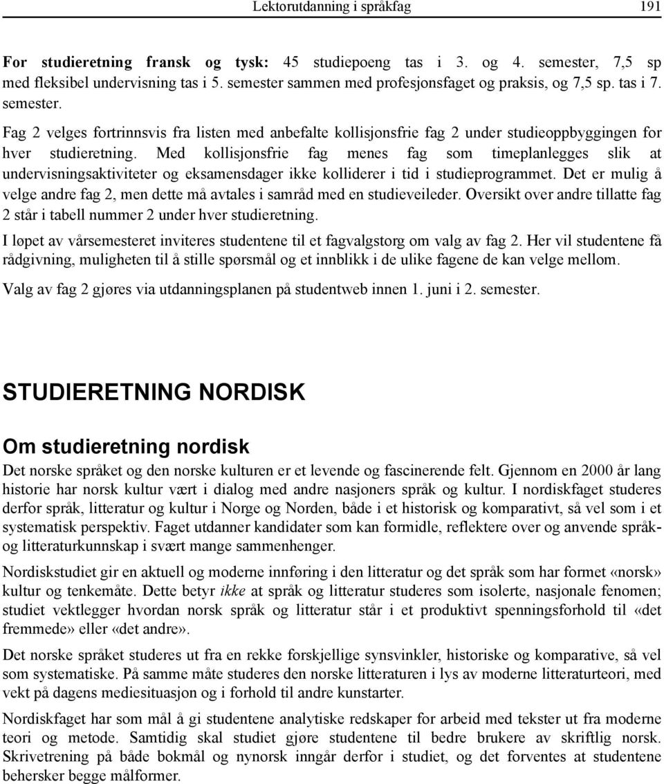 Med kollisjonsfrie fag menes fag som timeplanlegges slik at undervisningsaktiviteter og eksamensdager ikke kolliderer i tid i studieprogrammet.