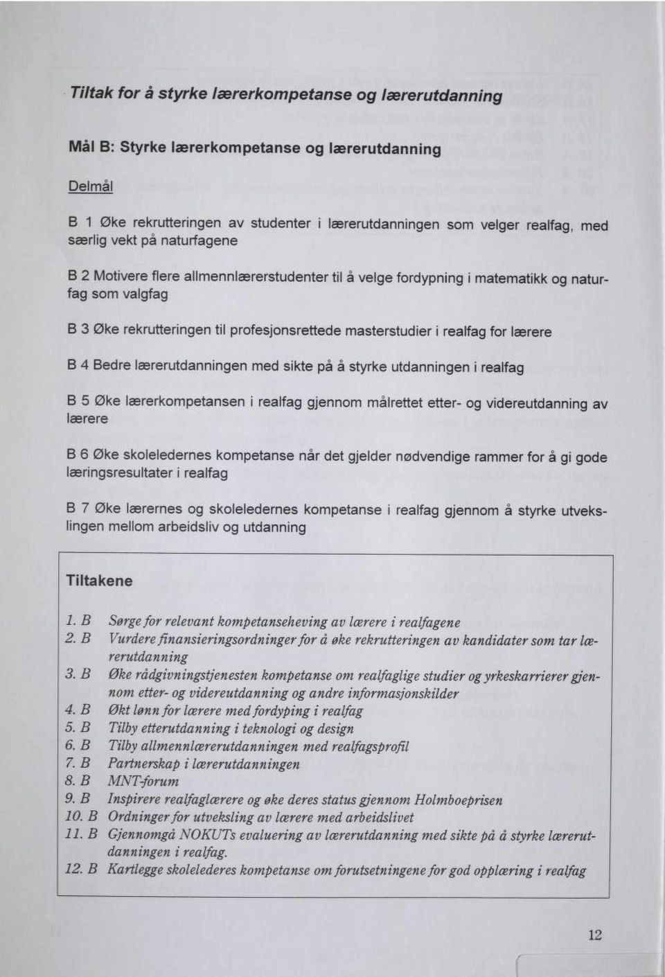 4 Bedre lærerutdanningen med sikte på å styrke utdanningen i realfag B 5 Øke lærerkompetansen i realfag gjennom målrettet etter- og videreutdanning av lærere B 6 Øke skoleledernes kompetanse når det