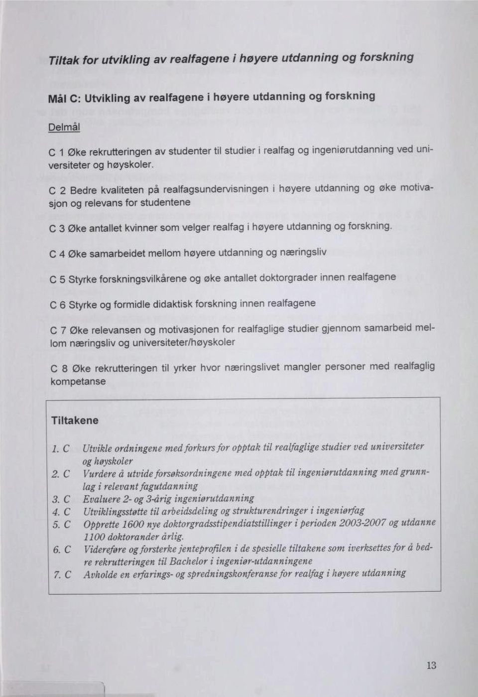 C 2 Bedre kvaliteten på realfagsundervisningen i høyere utdanning og øke motiva sjon og relevans for studentene C 3 Øke antallet kvinner som velger realfag i høyere utdanning og forskning.