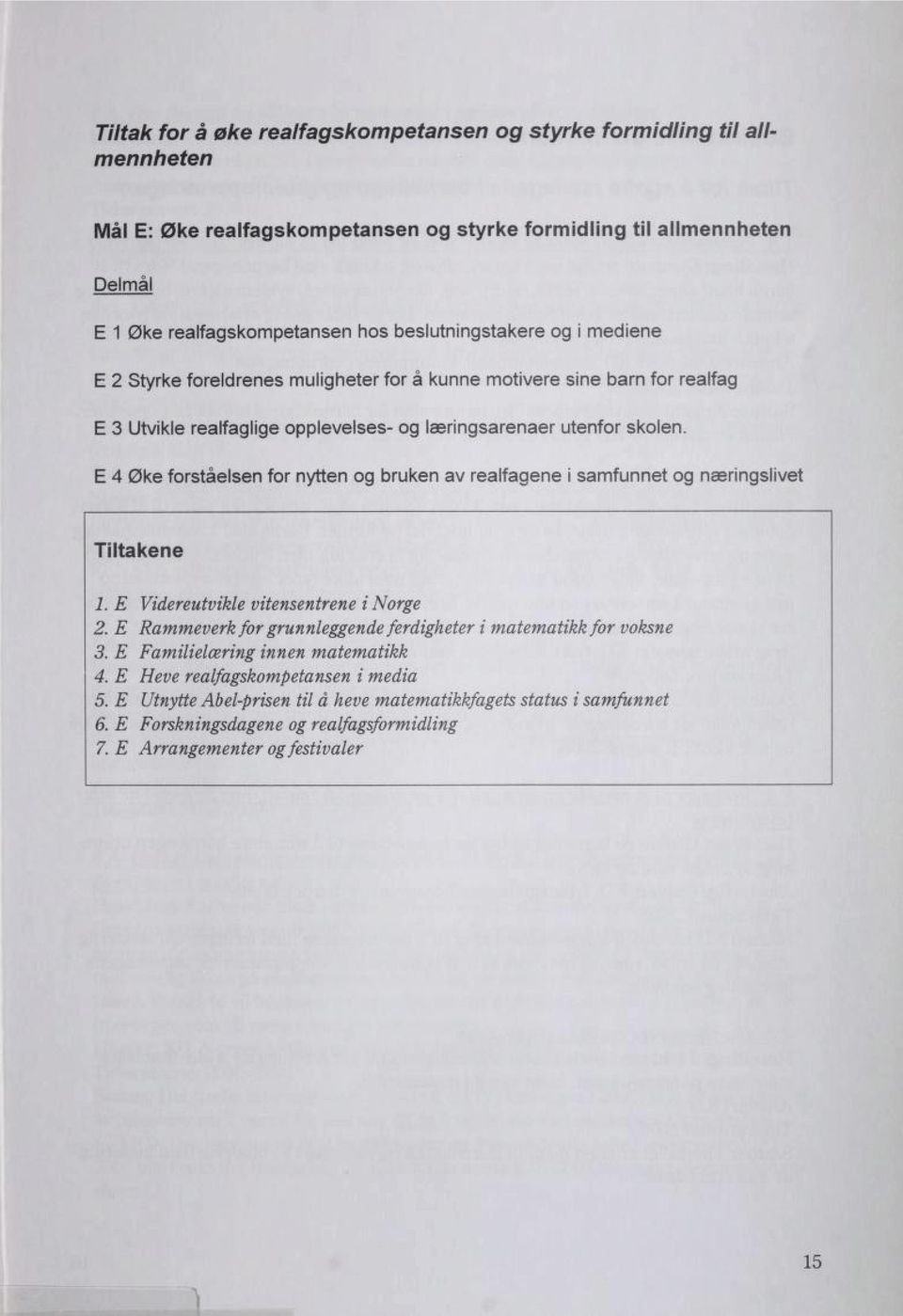 E 4 Øke forståelsen for nytten og bruken av realfagene i samfunnet og næringslivet Tiltakene 1. E Videreutvikle vitensentrene i Norge 2.