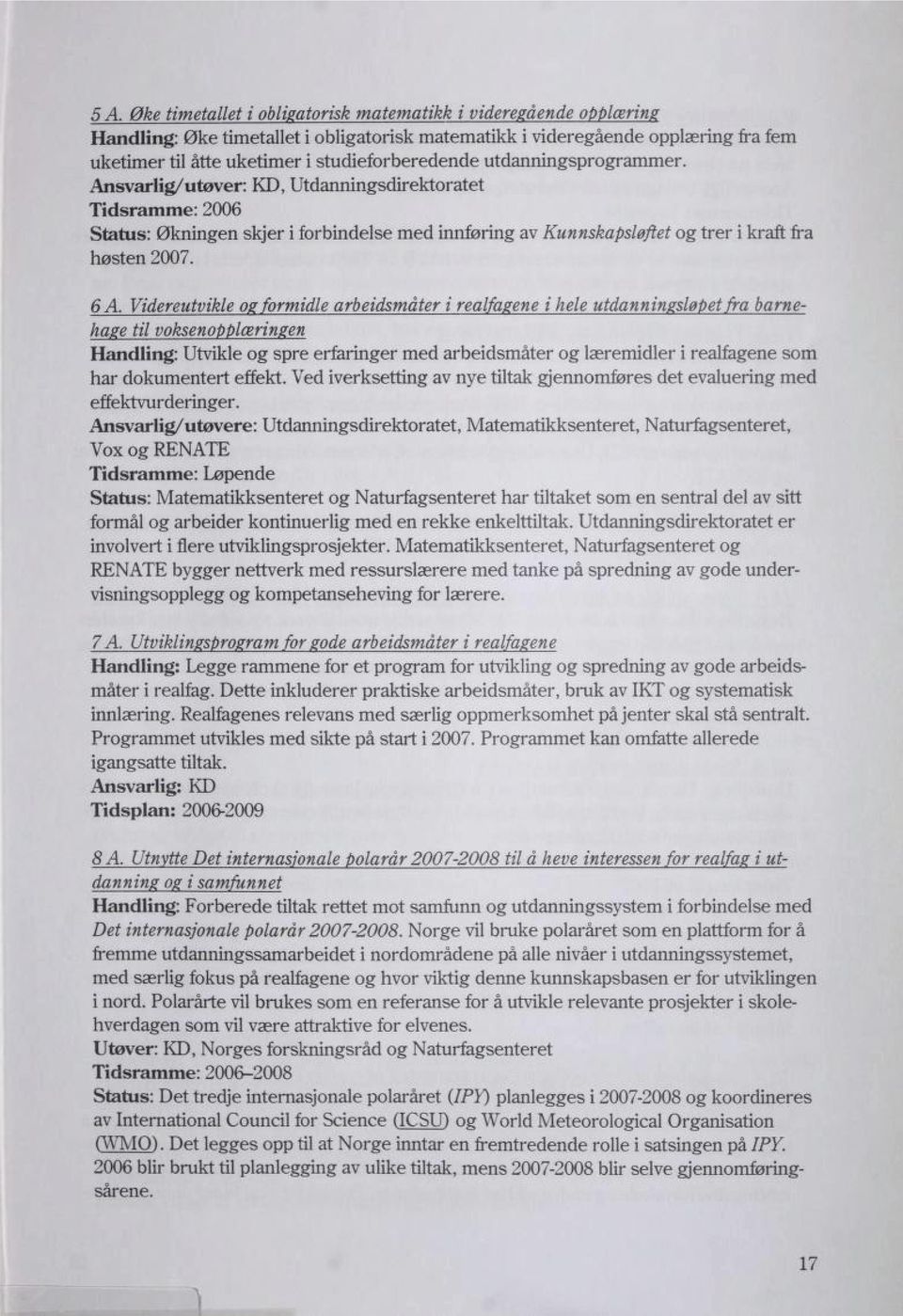 Ansvarlig/utøver: KD, Utdanningsdirektoratet Tidsramme: 2006 Status: Økningen skjer i forbindelse med innføring av Kunnskapsløftet og trer i kraft fra høsten 2007. 6A.