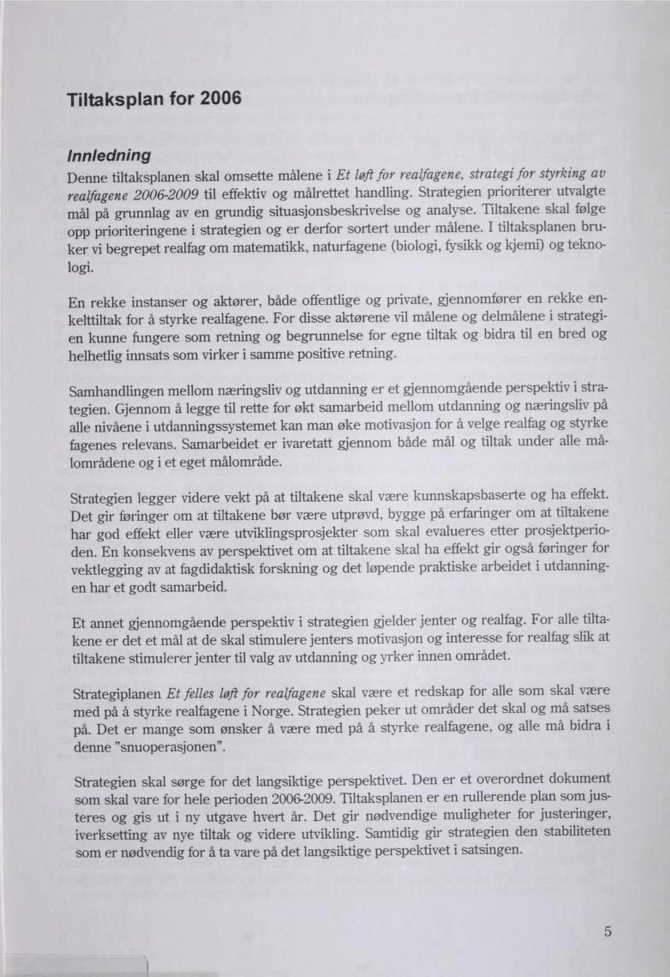 I tiltaksplanen bru ker vi begrepet realfag om matematikk, naturfagene (biologi, fysikk og kjemi) og tekno logi.