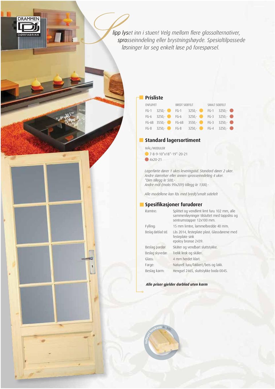 Standard lagersortiment MÅL/MODULER 7-8-9-10*x18*-19*-20-21 4x20-21 Lagerførte dører 1 ukes leveringstid. Standard dører 2 uker. Andre størrelser eller annen sprosseinndeling 4 uker.