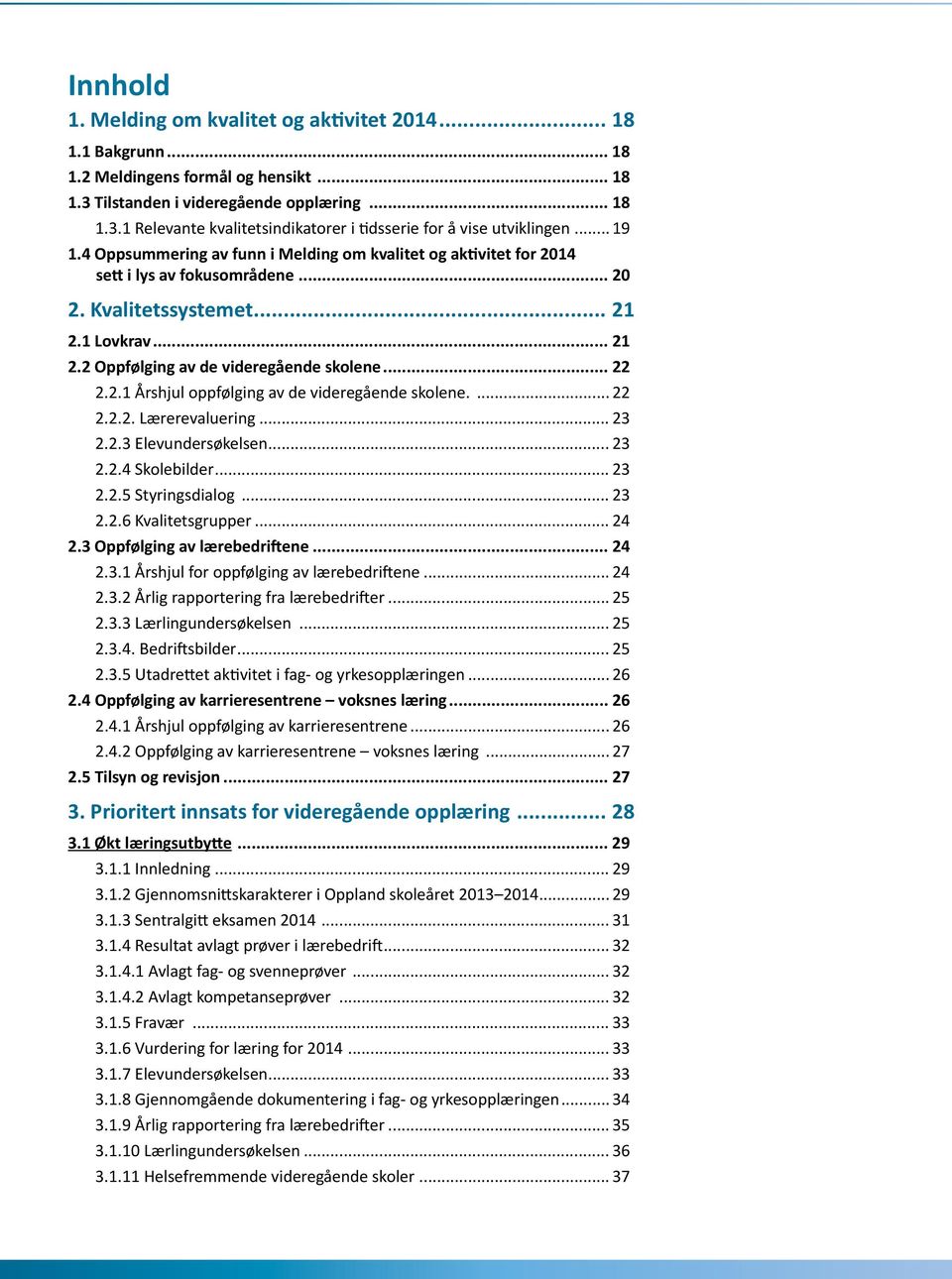 4 Oppsummering av funn i Melding om kvalitet og aktivitet for 2014 sett i lys av fokusområdene... 20 2. Kvalitetssystemet... 21 2.1 Lovkrav... 21 2.2 Oppfølging av de videregående skolene... 22 2.2.1 Årshjul oppfølging av de videregående skolene.