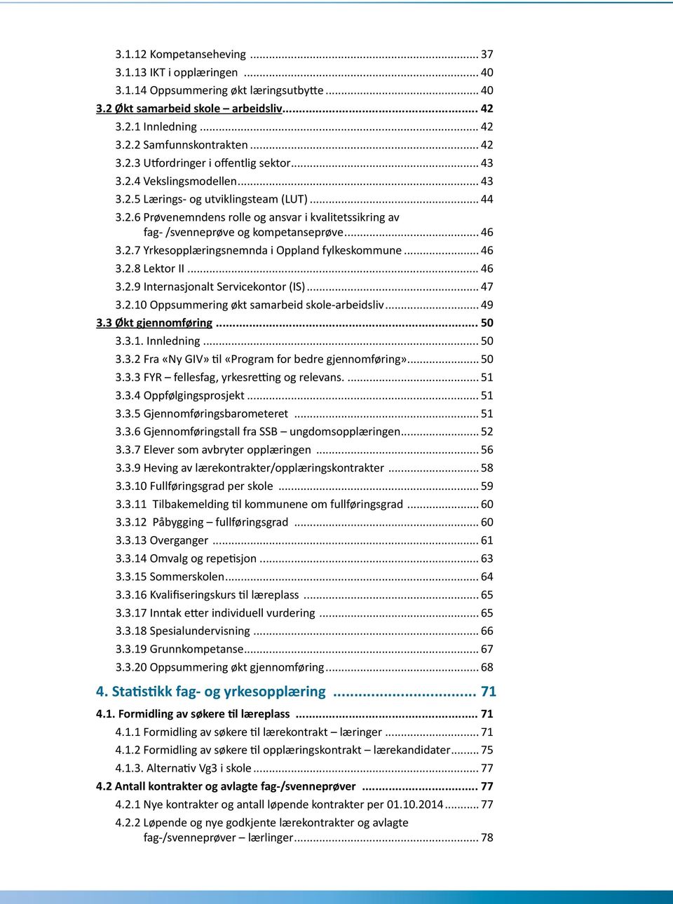 .. 46 3.2.7 Yrkesopplæringsnemnda i Oppland fylkeskommune... 46 3.2.8 Lektor II... 46 3.2.9 Internasjonalt Servicekontor (IS)... 47 3.2.10 Oppsummering økt samarbeid skole-arbeidsliv... 49 3.