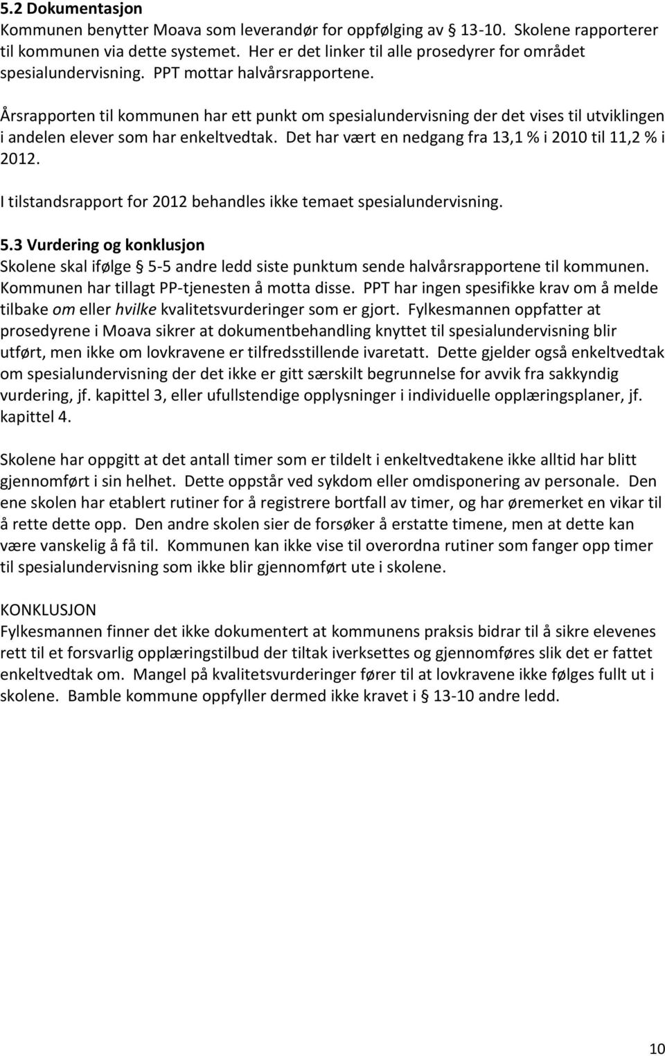 Årsrapporten til kommunen har ett punkt om spesialundervisning der det vises til utviklingen i andelen elever som har enkeltvedtak. Det har vært en nedgang fra 13,1 % i 2010 til 11,2 % i 2012.