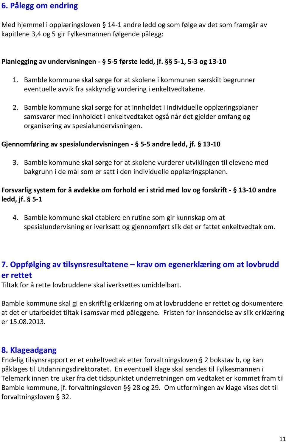 Bamble kommune skal sørge for at innholdet i individuelle opplæringsplaner samsvarer med innholdet i enkeltvedtaket også når det gjelder omfang og organisering av spesialundervisningen.