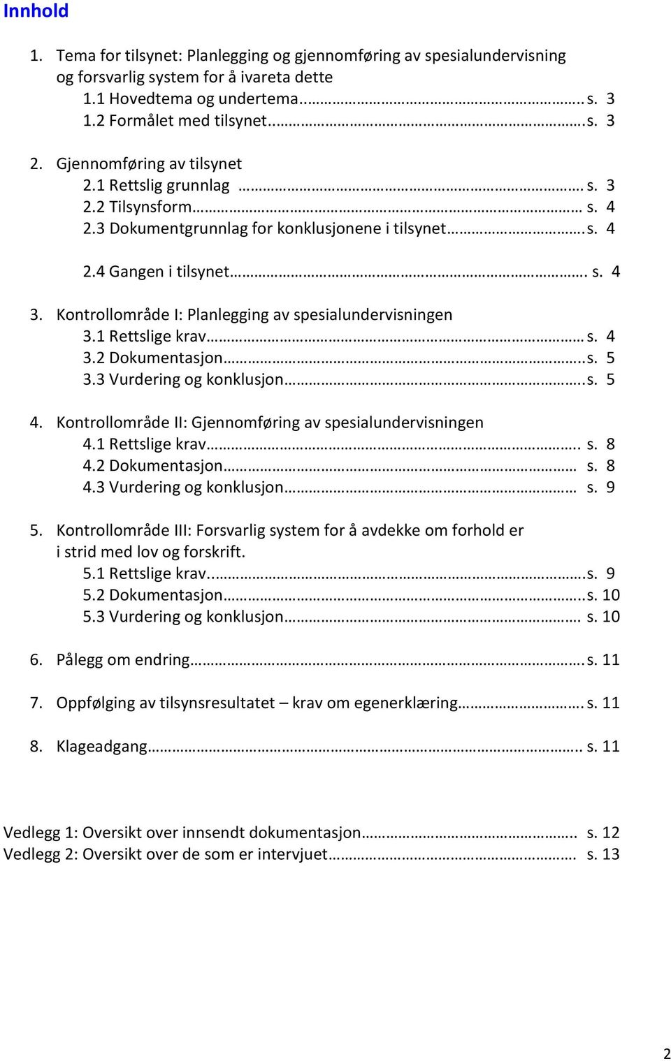 Kontrollområde I: Planlegging av spesialundervisningen 3.1 Rettslige krav s. 4 3.2 Dokumentasjon.. s. 5 3.3 Vurdering og konklusjon.. s. 5 4.