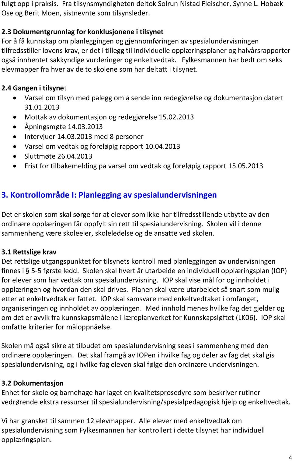 opplæringsplaner og halvårsrapporter også innhentet sakkyndige vurderinger og enkeltvedtak. Fylkesmannen har bedt om seks elevmapper fra hver av de to skolene som har deltatt i tilsynet. 2.